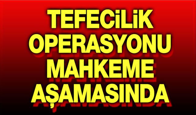 Tefecilik soruşturması mahkeme aşamasında!..