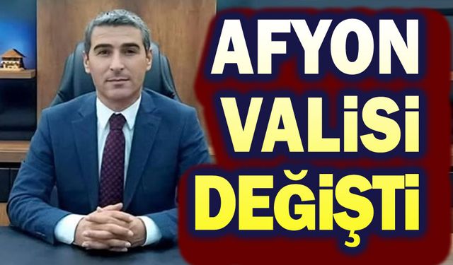 Afyonkarahisar Valisi değişti, İşte yeni vali!..