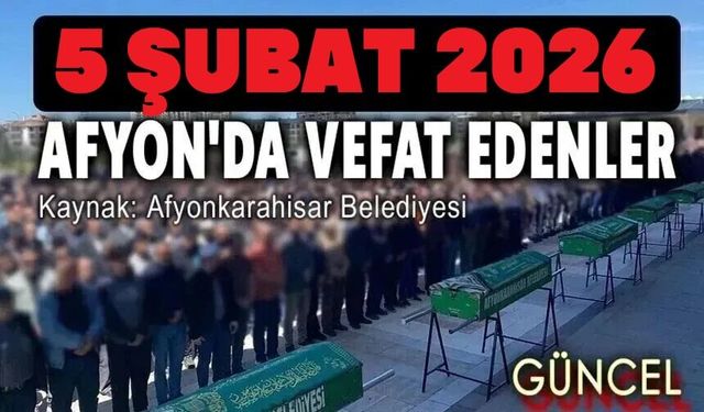 5 Şubat 2025 Afyon'da vefat edenler