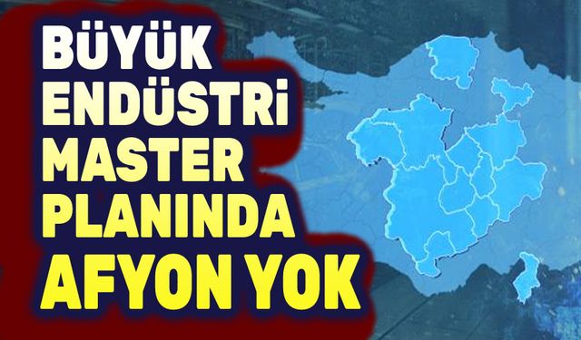 Büyük Endüstri Projesinde Afyonkarahisar yok!..