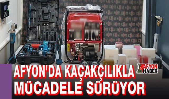 Afyon'da kaçakçılıkla mücadele sürüyor