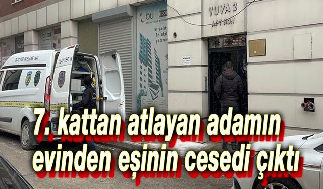 7. kattan atlayan adamın evinden eşinin cesedi çıktı