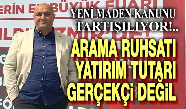 Arama ruhsatı yatırım tutarı gerçekçi değil