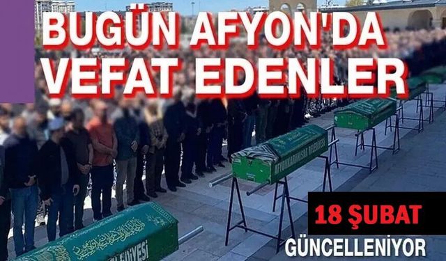 18 Şubat 2026 Afyonkarahisar'da vefat edenler