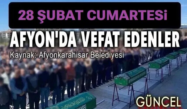 28 Şubat 2026 Afyon'da vefat edenler