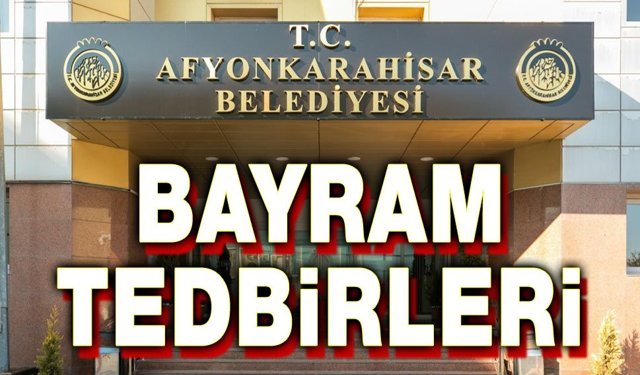Afyonkarahisar Belediyesi'nden bayram tedbirleri