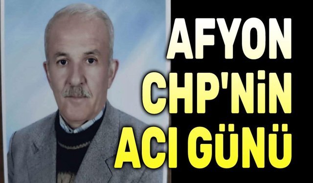 CHP Şuhut eski İlçe Başkanı Hasan Türkeç vefat etti