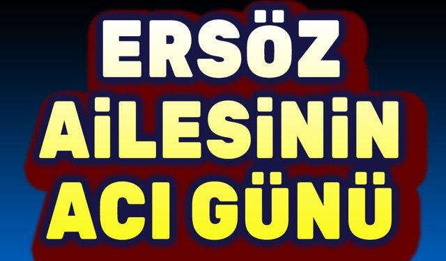 Afyonkarahisdar'da Ersöz Ailesinin acı günü