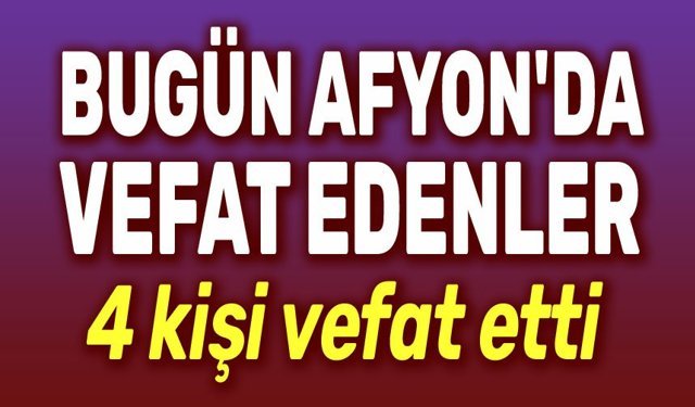 13 Mart 2026 Afyon'da vefat edenler