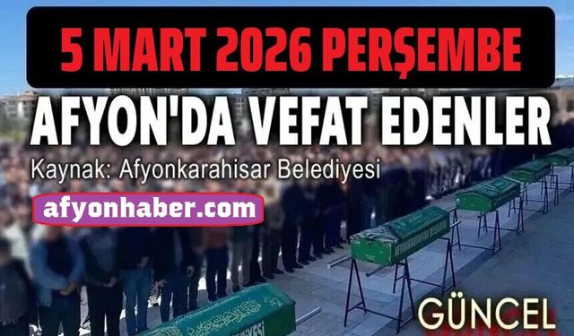 5 Mart 2026 Afyon'da vefat edenler