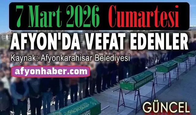 7 Mart 2026 Afyon'da vefat edenler