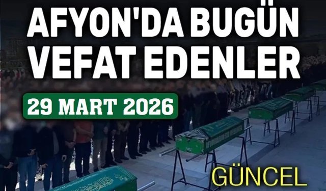22 Mart 2026 Afyon'da vefat edenler