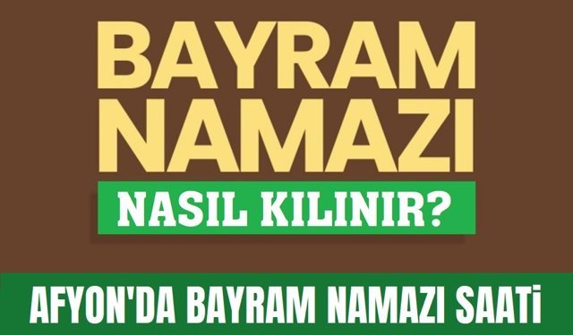 Afyon'da bayram namazı saati, bayram namazı nasıl kılınır?