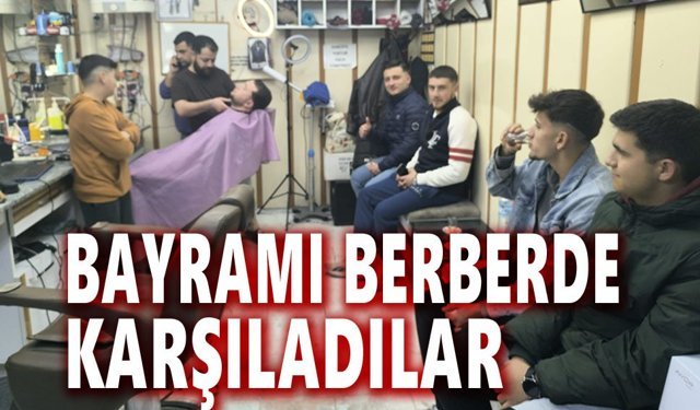 Bayramı berberde karşıladılar