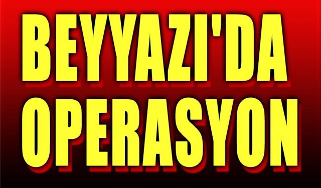 jandarma'dan Beyyazı'da operasyon!..