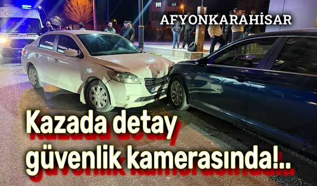 Afyon'daki kazada detay güvenlik kamerasonda!..