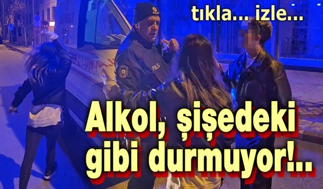 Alkol, şişede durduğu gibi durmuyor!..