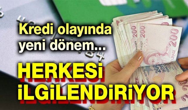 Herkesi ilgilendiriyor!.. Kredi olayında yeni dönem!..