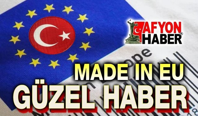 Türk ürünleri artık "Made in EU"