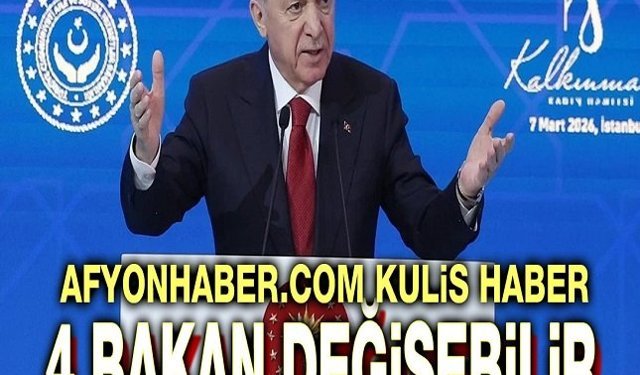 Kulis haber: 4 bakan değişebilir