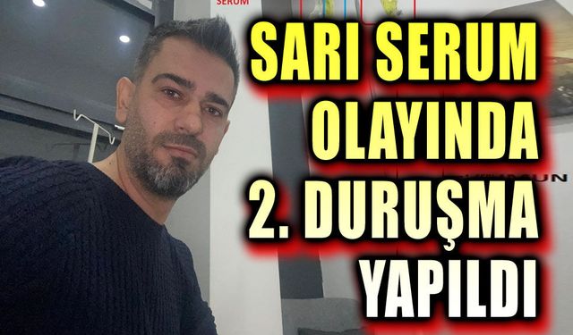 Sarı serum olayında ikinci duruşma yapıldı