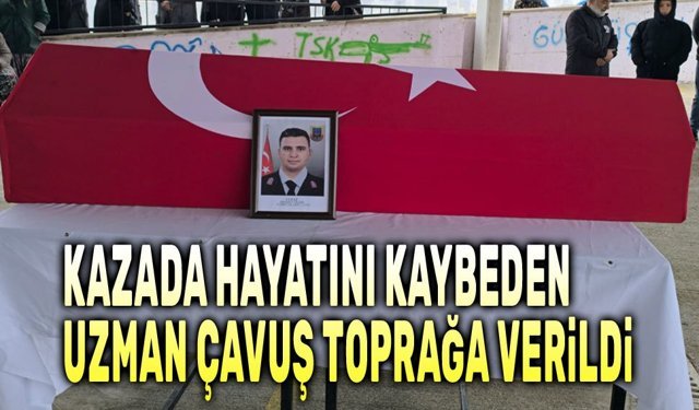 Kazada hayatını kaybeden uzman çavuş toprağa verildi
