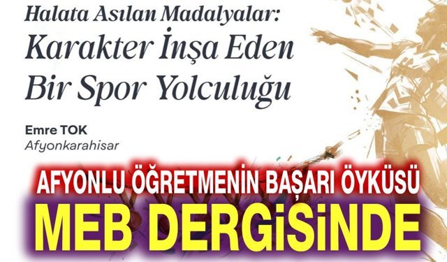 Afyonlu öğretmenin başarı hikayesi MEB Dergisinde!..
