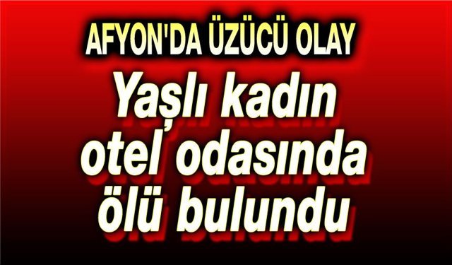 Yaşlı kadın otel odasında ölü bulundu