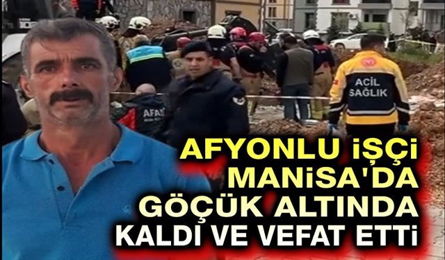 Afyonlu işçi, Manisa'da göçük altında kaldı
