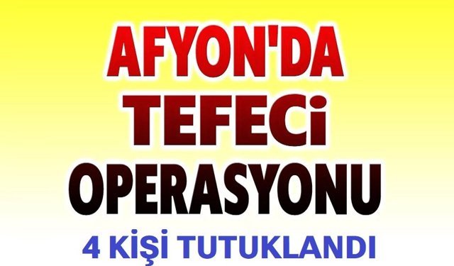 Afyon'da tefeci operasyonu, 4 kişi tutuklandı
