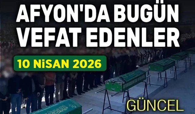 6 Nisan 2026 Afyon'da vefat edenler