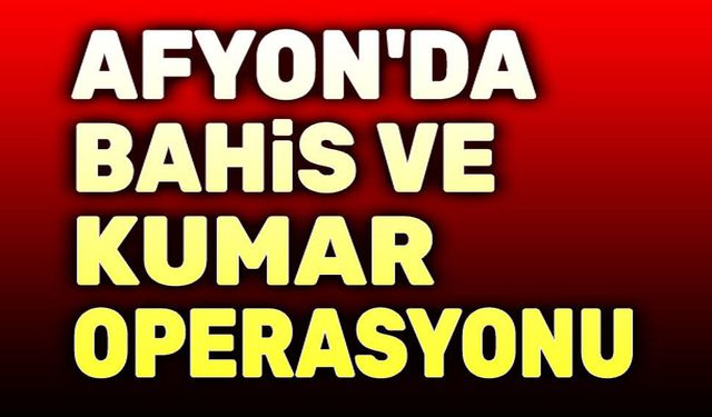 Afyon'da yasa dışı bahis ve kumar operasyonu, 13 kişi yakalandı