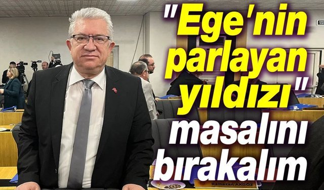 Ege'nin parlayan yıldızı masalını bırakalım