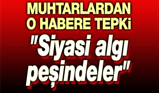 Afyon'da muhtarlardan o habere tepki!..