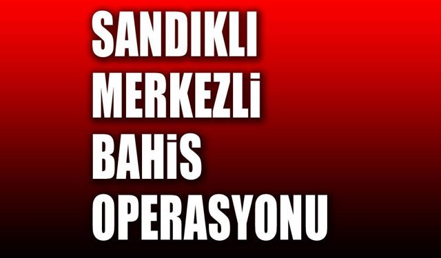 Sandıklı merkezli yasa dıış bahis operasyonu