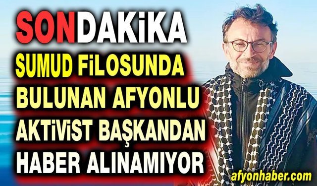 Sumud Filosuna baskın: Afyonlu Başkandan haber alınamıyor