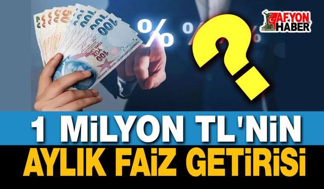 1 Milyon TL'nin aylık faiz getirisi ne oldu!..