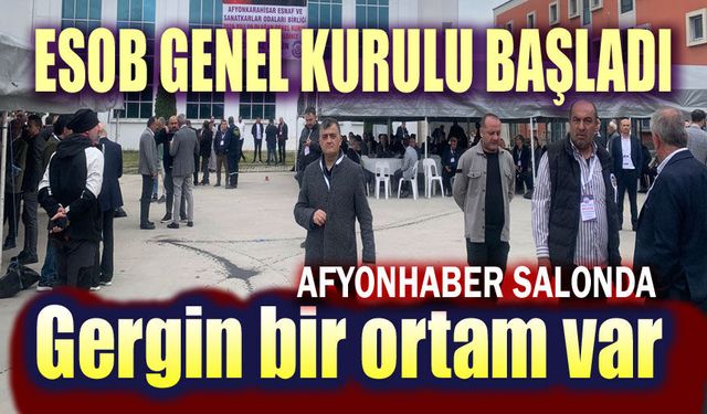 Afyonkarahisar ESOB Genel Kurulu başladı, gergin bir ortam var