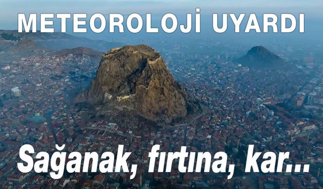 Afyon'a uyarı: Sağanak, fırtına, kar!...