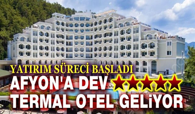 Afyon'a dev bir termal otel daha geliyor!..