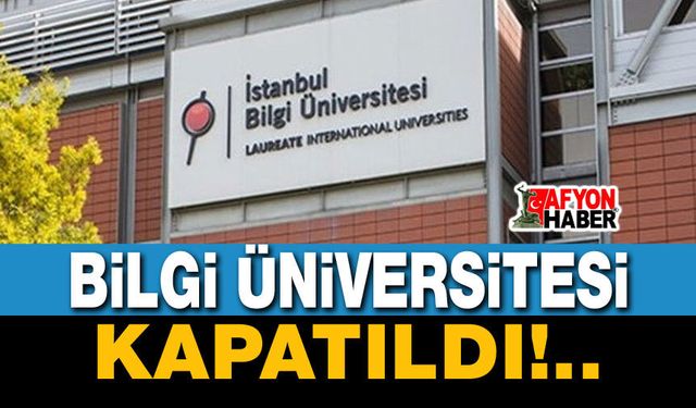 İstanbul Bilgi Üniversitesi kapatıldı