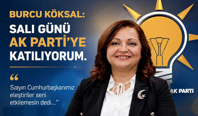 Burcu Köksal: Salı günü AK Parti'ye katılıyorum