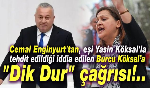 Cemal Enginyurt'tan, Burcu Köksal’a "Dik Dur" çağrısı!..