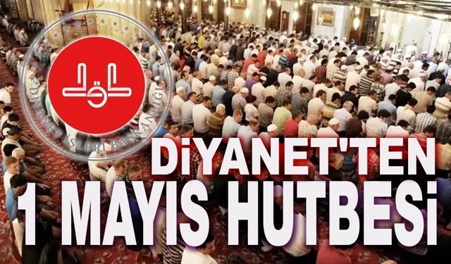 Diyanet'ten anlamlı 1 Mayıs hutbesi!..