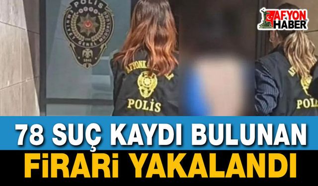 78 Suç Kaydı Bulunan Firari Yakalandı!