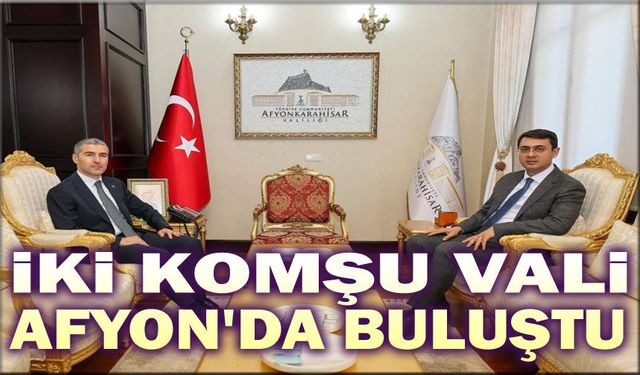 Komşu valiler Afyon'da buluştu