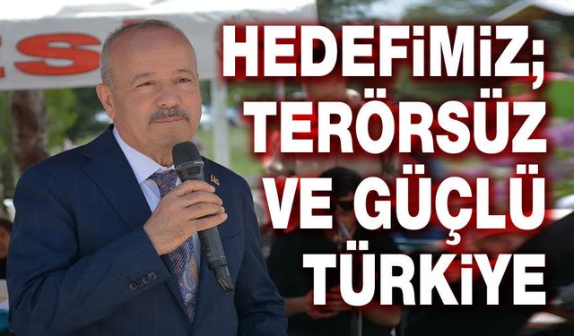 Hedefimiz; Terörsüz ve güçlü Türkiye