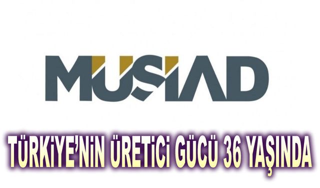 Türkiye’nin Üretici Gücü 36 Yaşında!..
