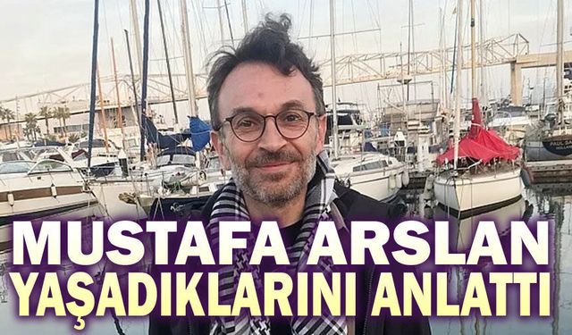 Mustafa Arslan, yaşadıklarını anlattı