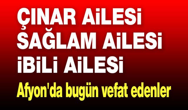 1 Mayıs 2026 Afyon'da vefat edenler